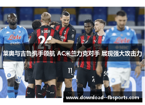 莱奥与吉鲁携手领航 AC米兰力克对手 展现强大攻击力