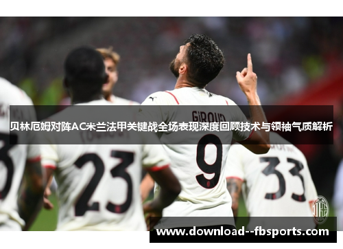 贝林厄姆对阵AC米兰法甲关键战全场表现深度回顾技术与领袖气质解析 贝林厄姆对阵AC米兰法甲关键战全场表现深度回顾技术与领袖气质解析