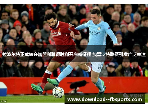 拉波尔特正式转会加盟利雅得胜利开启新征程 加盟沙特联赛引发广泛关注