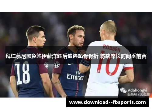 拜仁慕尼黑免签伊藤洋辉后遭遇跖骨骨折 将缺席长时间季前赛