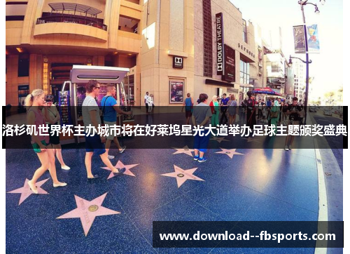 洛杉矶世界杯主办城市将在好莱坞星光大道举办足球主题颁奖盛典 洛杉矶世界杯主办城市将在好莱坞星光大道举办足球主题颁奖盛典