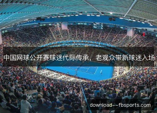 中国网球公开赛球迷代际传承，老观众带新球迷入场