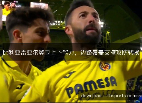 比利亚雷亚尔翼卫上下能力，边路覆盖支撑攻防转换